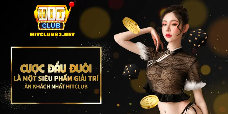 Cược đầu đuôi là một siêu phẩm giải trí ăn khách nhất tại Hitclub