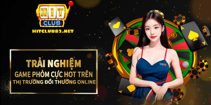 Trải nghiệm game Phỏm cực hot trên thị trường đổi thưởng online